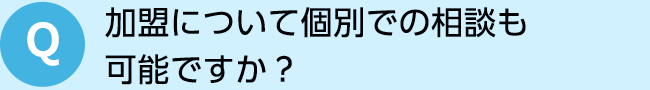 加盟について個別での相談も 可能ですか？